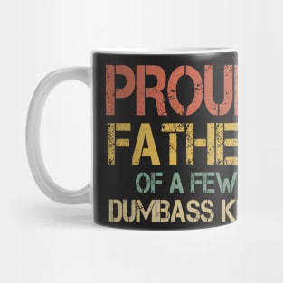 Proud Father Of a Few Dumbass Kids Dad gift T-shirt Mug